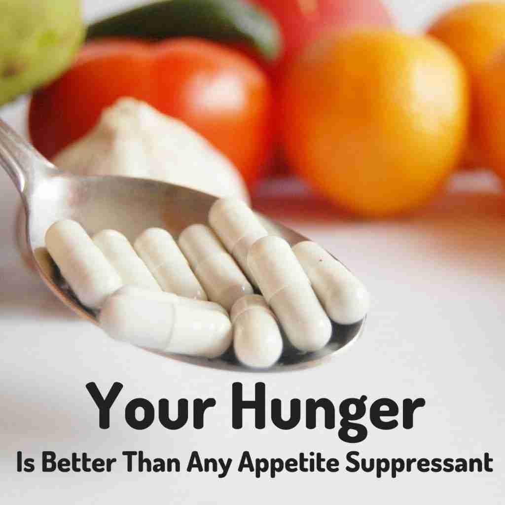 The best over the counter appetite suppressant is your own hunger and is better than any pill form of appetite suppressant