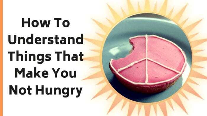 How To Understand Things That Make You Not Hungry
