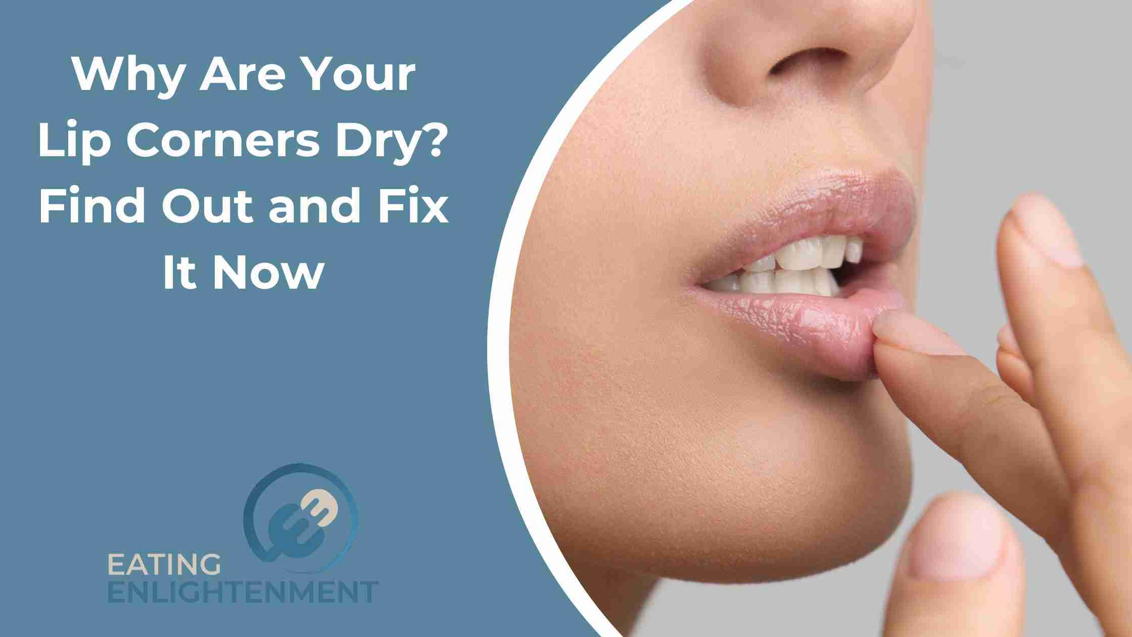 Why Are Your Lip Corners Dry? Find Out and Fix It Now