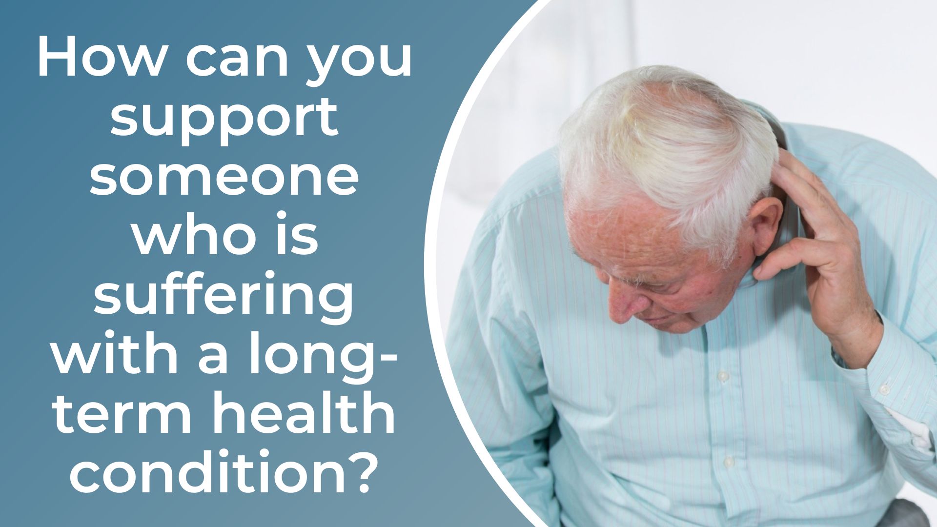How can you support someone who is suffering with a long-term health condition