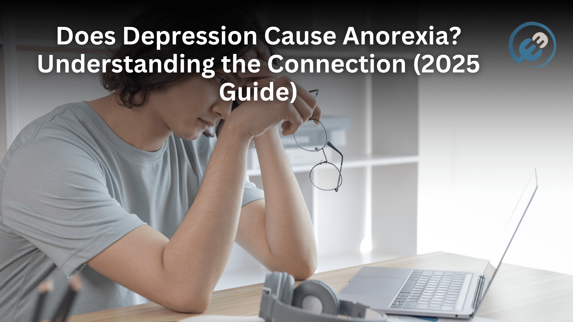 Does Depression Cause Anorexia? Understanding the Connection (2025 Guide)