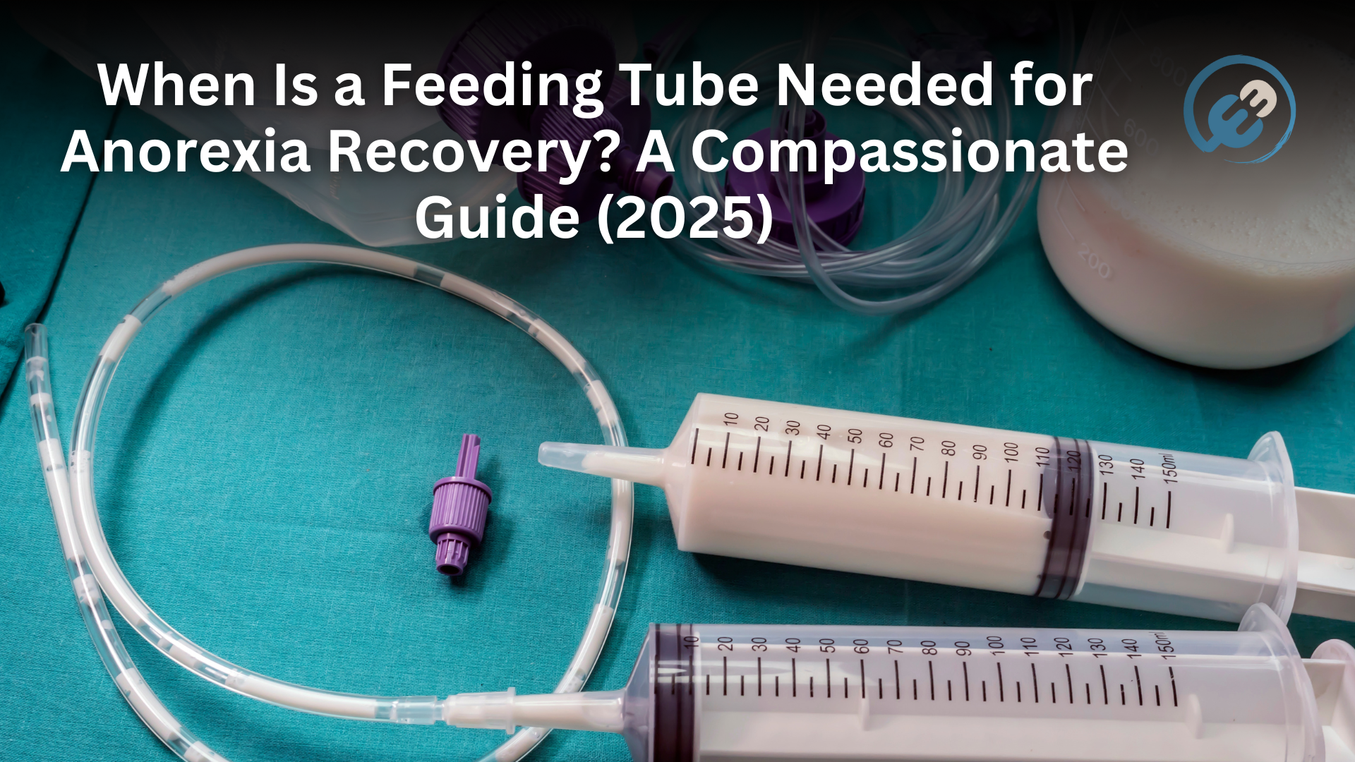 When Is a Feeding Tube Needed for Anorexia Recovery? A Compassionate Guide (2025)