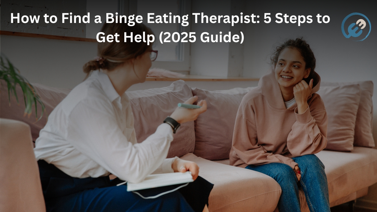 How to Find a Binge Eating Therapist: 5 Steps to Get Help (2025 Guide)