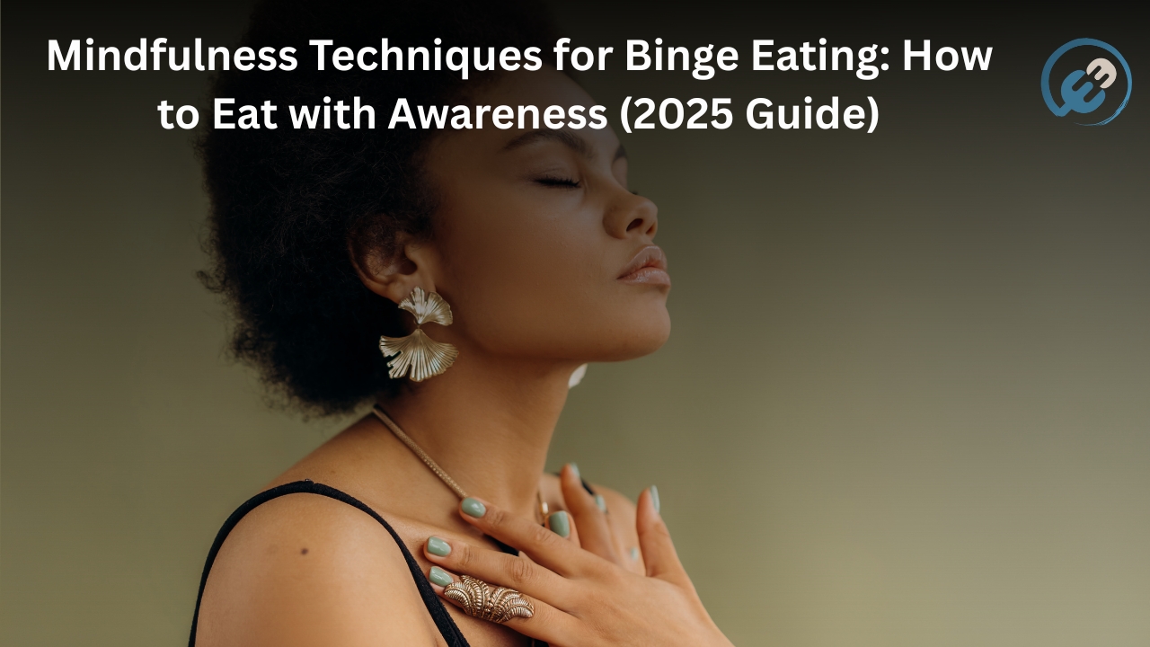 Mindfulness Techniques for Binge Eating: How to Eat with Awareness (2025 Guide)